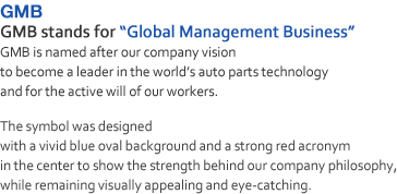 It’s named for the Vision of the GMB hoping to be the leading auto parts tech corporation leading the world’s auto parts tech and for the active will of the workers.